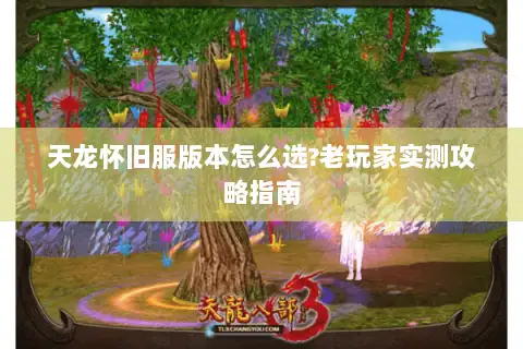 天龙怀旧服版本怎么选?老玩家实测攻略指南