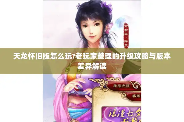 天龙怀旧版怎么玩?老玩家整理的升级攻略与版本差异解读 天龙怀旧版怎么玩?老玩家整理的升级攻略与版本差异解读