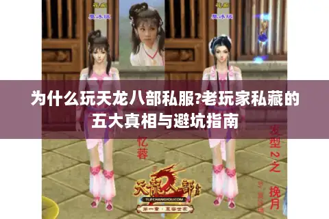 为什么玩天龙八部私服?老玩家私藏的五大真相与避坑指南 为什么玩天龙八部私服?老玩家私藏的五大真相与避坑指南