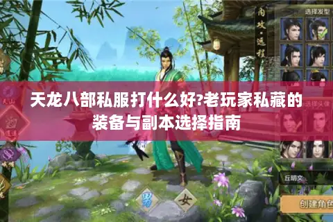 天龙八部私服打什么好?老玩家私藏的装备与副本选择指南