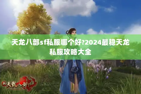 天龙八部sf私服哪个好?2024最稳天龙私服攻略大全