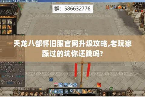 天龙八部怀旧服官网升级攻略,老玩家踩过的坑你还跳吗? 天龙八部怀旧服官网升级攻略,老玩家踩过的坑你还跳吗?