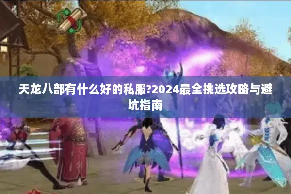 天龙八部有什么好的私服?2024最全挑选攻略与避坑指南