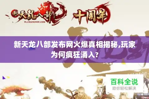 新天龙八部发布网火爆真相揭秘,玩家为何疯狂涌入?