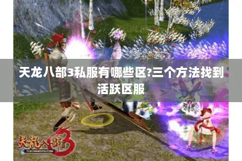 天龙八部3私服有哪些区?三个方法找到活跃区服