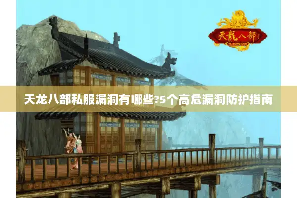 天龙八部私服漏洞有哪些?5个高危漏洞防护指南