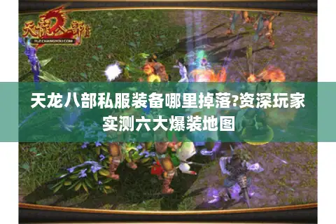 天龙八部私服装备哪里掉落?资深玩家实测六大爆装地图 天龙八部私服装备哪里掉落?资深玩家实测六大爆装地图