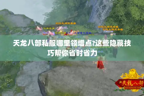 天龙八部私服哪里领增点?这些隐藏技巧帮你省时省力 天龙八部私服哪里领增点?这些隐藏技巧帮你省时省力