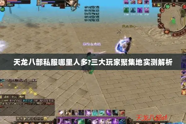 天龙八部私服哪里人多?三大玩家聚集地实测解析