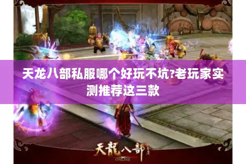 天龙八部私服哪个好玩不坑?老玩家实测推荐这三款