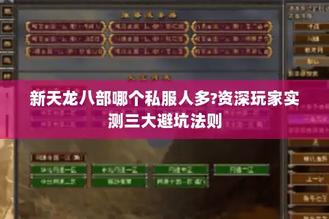 新天龙八部哪个私服人多?资深玩家实测三大避坑法则 新天龙八部哪个私服人多?资深玩家实测三大避坑法则