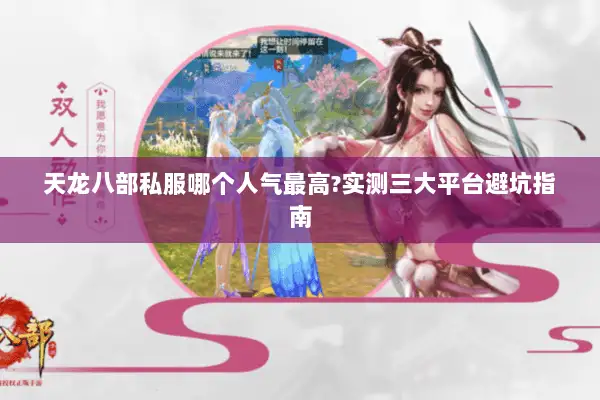 天龙八部私服哪个人气最高?实测三大平台避坑指南 天龙八部私服哪个人气最高?实测三大平台避坑指南