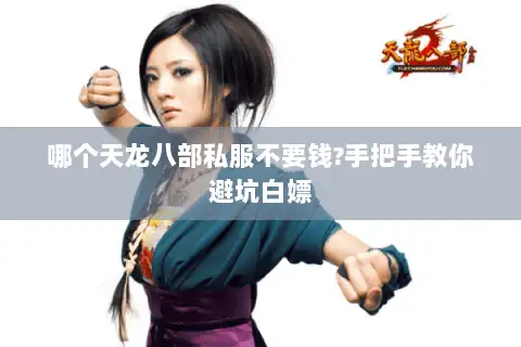 哪个天龙八部私服不要钱?手把手教你避坑白嫖