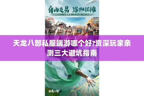 天龙八部私服端游哪个好?资深玩家亲测三大避坑指南