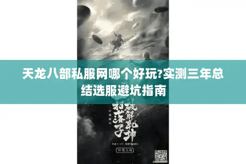 天龙八部私服网哪个好玩?实测三年总结选服避坑指南 天龙八部私服网哪个好玩?实测三年总结选服避坑指南