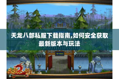 天龙八部私服下载指南,如何安全获取最新版本与玩法