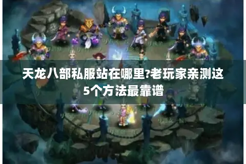 天龙八部私服站在哪里?老玩家亲测这5个方法最靠谱