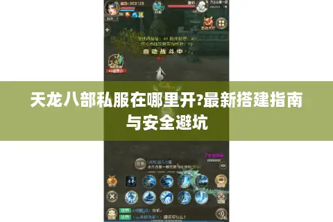 天龙八部私服在哪里开?最新搭建指南与安全避坑