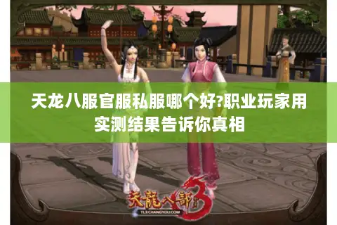 天龙八服官服私服哪个好?职业玩家用实测结果告诉你真相 天龙八服官服私服哪个好?职业玩家用实测结果告诉你真相
