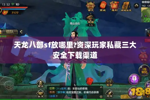 天龙八部sf放哪里?资深玩家私藏三大安全下载渠道 天龙八部sf放哪里?资深玩家私藏三大安全下载渠道