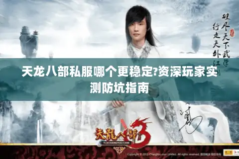 天龙八部私服哪个更稳定?资深玩家实测防坑指南