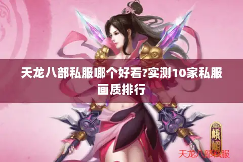 天龙八部私服哪个好看?实测10家私服画质排行