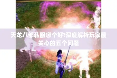 天龙八部私服哪个好?深度解析玩家最关心的五个问题