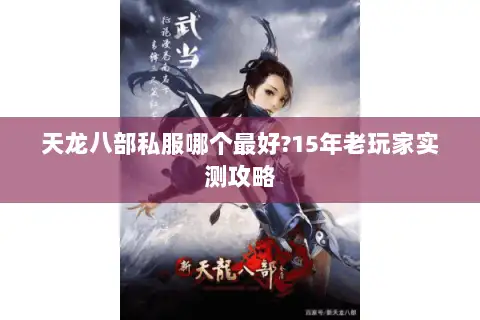 天龙八部私服哪个最好?15年老玩家实测攻略 天龙八部私服哪个最好?15年老玩家实测攻略