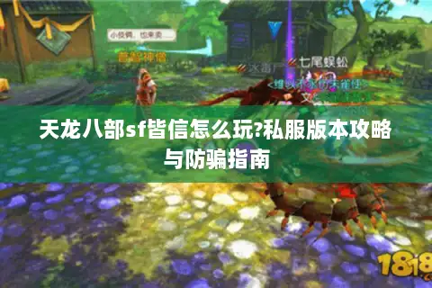 天龙八部sf皆信怎么玩?私服版本攻略与防骗指南 天龙八部sf皆信怎么玩?私服版本攻略与防骗指南