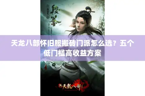 天龙八部怀旧服搬砖门派怎么选？五个低门槛高收益方案