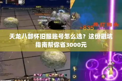 天龙八部怀旧服账号怎么选?这份避坑指南帮你省3000元 天龙八部怀旧服账号怎么选?这份避坑指南帮你省3000元