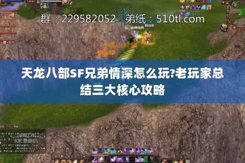 天龙八部SF兄弟情深怎么玩?老玩家总结三大核心攻略