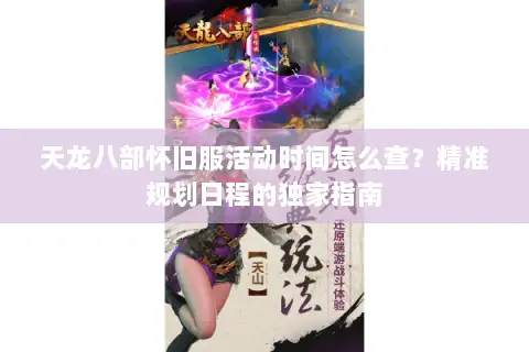 天龙八部怀旧服活动时间怎么查?精准规划日程的独家指南 天龙八部怀旧服活动时间怎么查?精准规划日程的独家指南