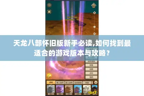 天龙八部怀旧版新手必读,如何找到最适合的游戏版本与攻略？