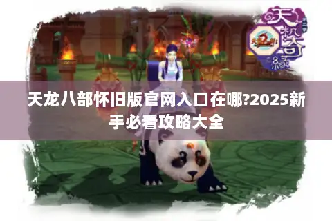 天龙八部怀旧版官网入口在哪?2025新手必看攻略大全