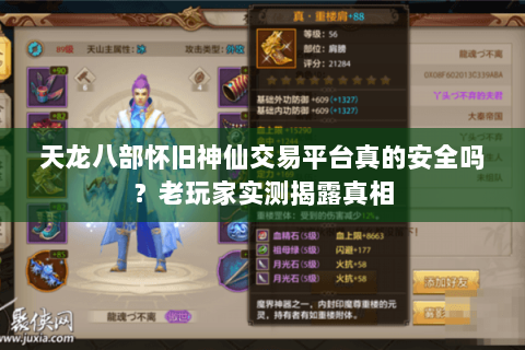 天龙八部怀旧神仙交易平台真的安全吗?老玩家实测揭露真相 天龙八部怀旧神仙交易平台真的安全吗?老玩家实测揭露真相
