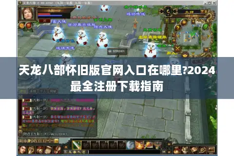 天龙八部怀旧版官网入口在哪里?2024最全注册下载指南