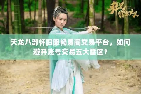 天龙八部怀旧服畅易阁交易平台，如何避开账号交易五大雷区？