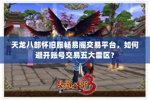 天龙八部怀旧服畅易阁交易平台，如何避开账号交易五大雷区？
