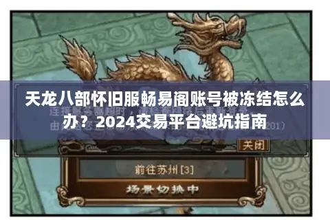 天龙八部怀旧服畅易阁账号被冻结怎么办?2024交易平台避坑指南 天龙八部怀旧服畅易阁账号被冻结怎么办?2024交易平台避坑指南