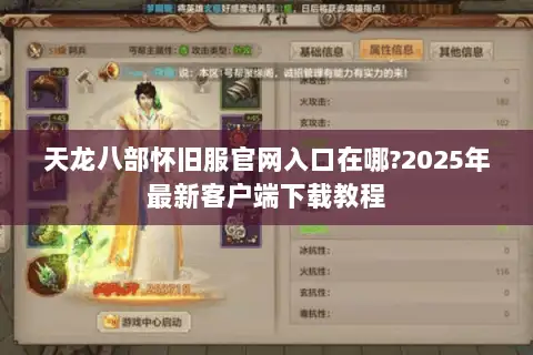天龙八部怀旧服官网入口在哪?2025年最新客户端下载教程