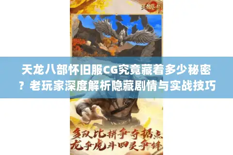 天龙八部怀旧服CG究竟藏着多少秘密?老玩家深度解析隐藏剧情与实战技巧 天龙八部怀旧服CG究竟藏着多少秘密?老玩家深度解析隐藏剧情与实战技巧