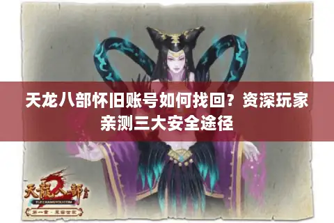 天龙八部怀旧账号如何找回?资深玩家亲测三大安全途径 天龙八部怀旧账号如何找回?资深玩家亲测三大安全途径