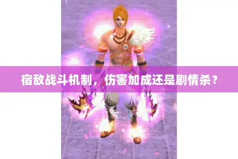 宿敌战斗机制，伤害加成还是剧情杀？