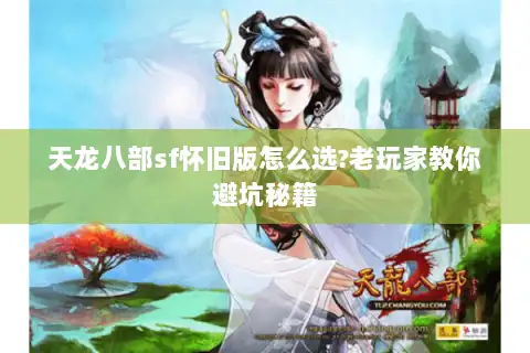 天龙八部sf怀旧版怎么选?老玩家教你避坑秘籍