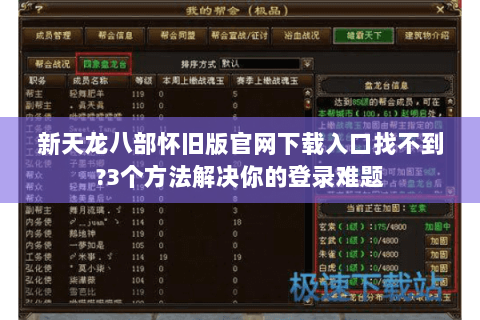 新天龙八部怀旧版官网下载入口找不到?3个方法解决你的登录难题 新天龙八部怀旧版官网下载入口找不到?3个方法解决你的登录难题