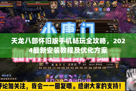 天龙八部怀旧版手机畅玩全攻略，2024最新安装教程及优化方案